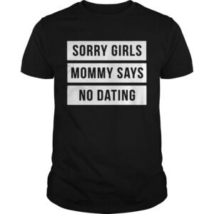 Sorry Girls Mommy Says No Dating Shirt